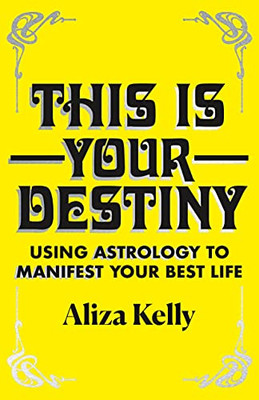 This Is Your Destiny: Using Astrology To Manifest Your Best Life