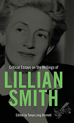 Critical Essays On The Writings Of Lillian Smith - 9781496836847