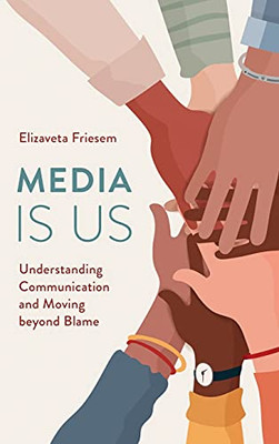 Media Is Us: Understanding Communication And Moving Beyond Blame