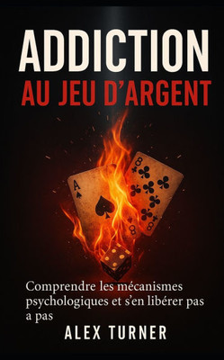 Addiction au jeu d'argent: Comprendre les mÃ©canismes psychologiques et s'en libÃ©rer pas Ã  pas