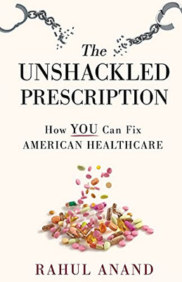 The Unshackled Prescription: How You Can Fix American Healthcare