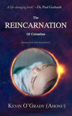 The Reincarnation of Columbus: If you've been touched by grief, loss, depression, or abandonment, this true story will help you make sense of it all.