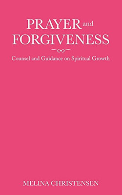 Prayer And Forgiveness: Counsel And Guidance On Spiritual Growth