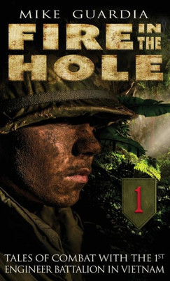 Fire in the Hole: Tales of Combat with the 1st Engineer Battalion in Vietnam
