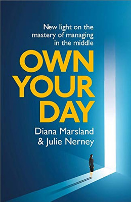 Own Your Day: New Light On The Mastery Of Managing In The Middle