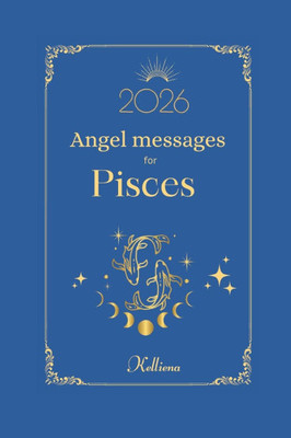Angel messages for Pisces 2026 By Kelliena: Daily messages from your angels