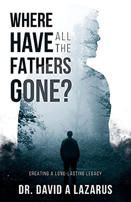 Where Have All The Fathers Gone?: Creating A Long-Lasting Legacy