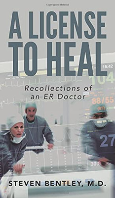 A License To Heal: Recollections Of An Er Doctor - 9781954941502