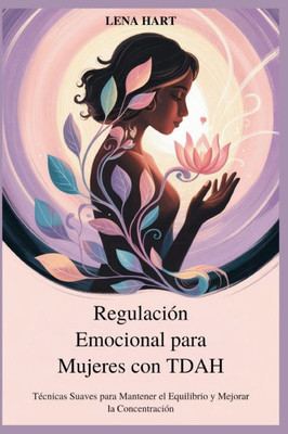 Regulación Emocional para Mujeres con TDAH: Técnicas Suaves para Mantener el Equilibrio y Mejorar la Concentración