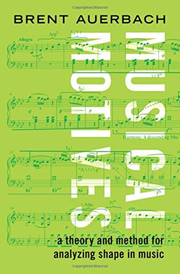 Musical Motives: A Theory And Method For Analyzing Shape In Music