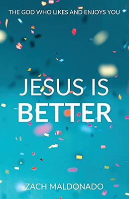 Jesus Is Better: The God Who Likes And Enjoys You - 9780578886206