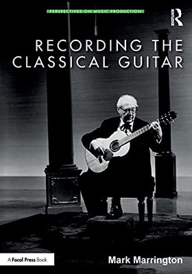 Recording The Classical Guitar (Perspectives On Music Production)