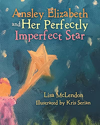 Ansley Elizabeth And Her Perfectly Imperfect Star - 9781489735935