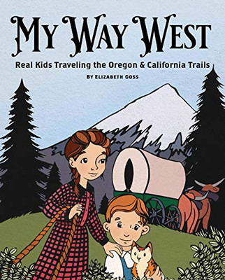 My Way West: Real Kids Traveling The Oregon And California Trails
