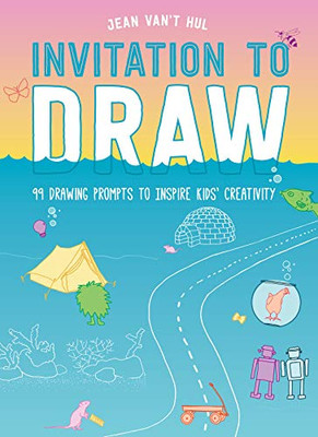 Invitation To Draw: 99 Drawing Prompts To Inspire Kids Creativity