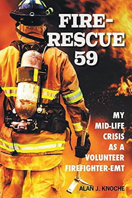 Fire-Rescue 59: My Mid-Life Crisis As A Volunteer Firefighter-Emt