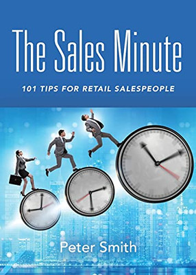 The Sales Minute: 101 Tips For Retail Salespeople - 9781647195755