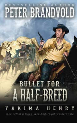 Bullet For A Half-Breed: A Western Fiction Classic (Yakima Henry)