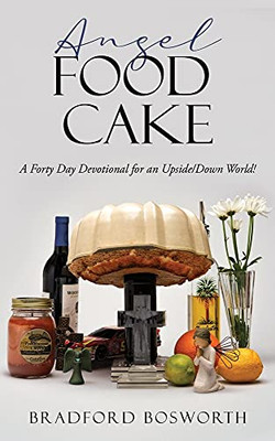 Angel Food Cake: A Forty Day Devotional For An Upside/Down World!