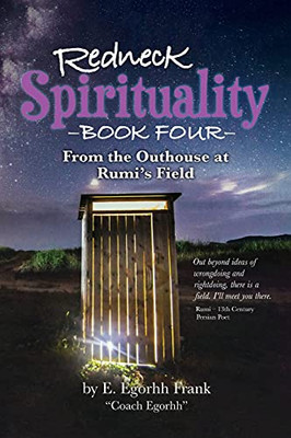 Redneck Spirituality Book Four: From The Outhouse At Rumi'S Field