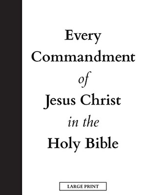 Every Commandment Of Jesus Christ In The Holy Bible (Large Print)