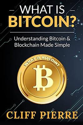 What Is Bitcoin? Understanding Bitcoin And Blockchain Made Simple