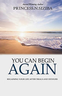 You Can Begin Again: Regaining Your Life After Trials And Detours