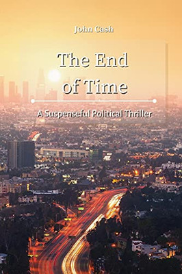 The End Of Time: A Suspenseful Political Thriller - 9781801934848