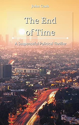 The End Of Time: A Suspenseful Political Thriller - 9781801934855