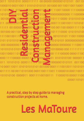 DIY Residential Construction Management: A practical guide to managing construction projects at home.