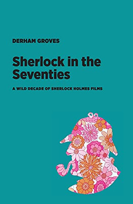 Sherlock In The Seventies: A Wild Decade Of Sherlock Holmes Films