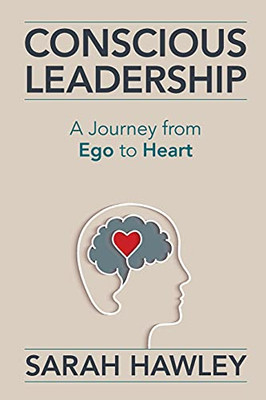 Conscious Leadership: A Journey From Ego To Heart - 9781954801035