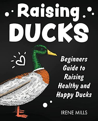 Raising Ducks: Beginners Guide To Raising Healthy And Happy Ducks