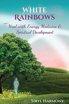 White Rainbows: Heal With Energy Medicine & Spiritual Development