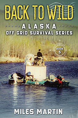 Back To Wild: The Alaska Off Grid Survival Series - 9781956303063