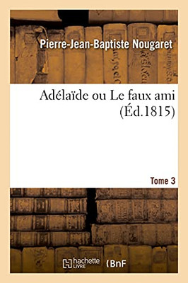 Adã©Laã¯De Ou Le Faux Ami. Tome 3 (Littã©Rature) (French Edition)