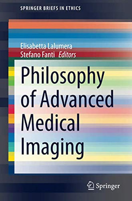 Philosophy Of Advanced Medical Imaging (Springerbriefs In Ethics)