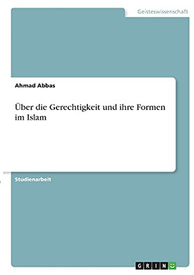 Über Die Gerechtigkeit Und Ihre Formen Im Islam (German Edition)