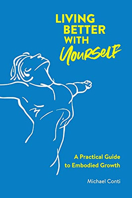 Living Better With Yourself: A Practical Guide To Embodied Growth