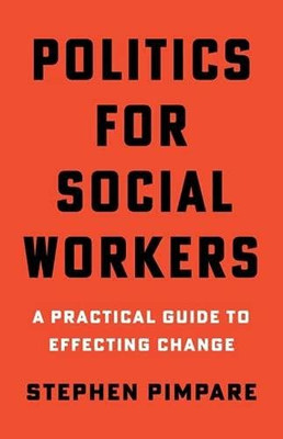 Politics For Social Workers: A Practical Guide To Effecting Change
