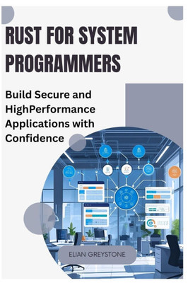 Rust for System Programmers: Build Secure and High-Performance Applications with Confidence
