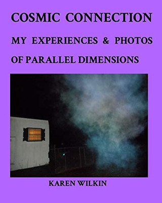 Cosmic Connection My Experiences And Photos Of Parallel Dimensions