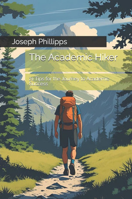 The Academic Hiker: 21 Tips for the Journey to Academic Success