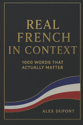 Real French in Context - 1000 Words That Actually Matter