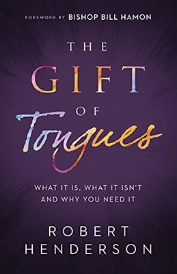 The Gift Of Tongues: What It Is, What It Isn'T And Why You Need It
