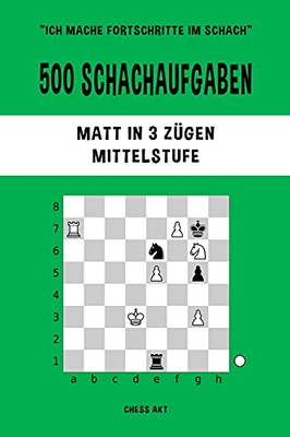 500 Schachaufgaben, Matt In 3 Zã¼Gen, Mittelstufe (German Edition)