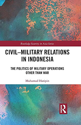Civil-Military Relations In Indonesia (Routledge Security In Asia)
