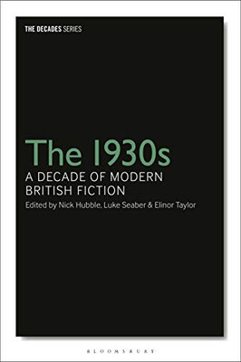The 1930S: A Decade Of Modern British Fiction (The Decades Series)