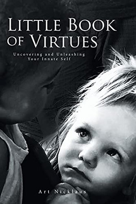 Little Book Of Virtues: Uncovering And Unleashing Your Innate Self