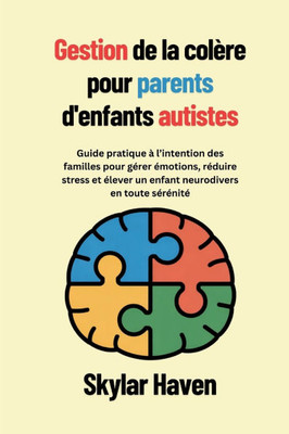 Gestion de la colÃ¨re pour parents d'enfants autistes: Guide pratique Ã  l'intention des familles pour gÃ©rer Ã©motions, rÃ©duire stress et Ã©lever un enfan